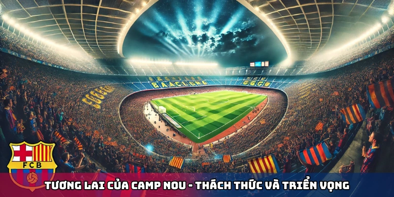 Tương lai của Camp Nou - Thách thức và triển vọng